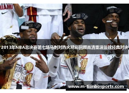 2013年NBA总决赛第七场马刺对热火精彩回顾高清重温篮球经典对决